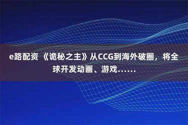 e路配资 《诡秘之主》从CCG到海外破圈,将全球开发动画、游戏……